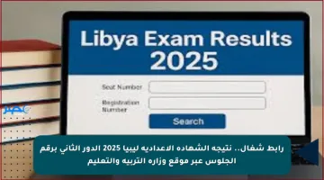 رابط شغال.. نتيجة الشهادة الإعدادية ليبيا 2025 الدور الثاني برقم الجلوس عبر موقع وزارة التربية والتعليم